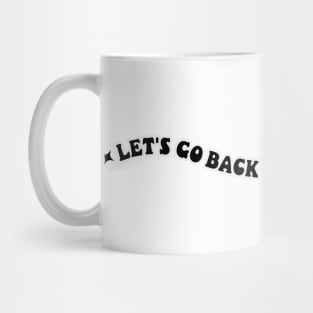 Let's Go Back To The Good Time Mug